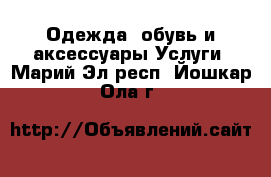 Одежда, обувь и аксессуары Услуги. Марий Эл респ.,Йошкар-Ола г.